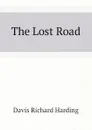 The Lost Road - Davis Richard Harding