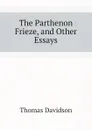The Parthenon Frieze, and Other Essays - Thomas Davidson