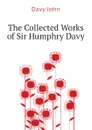 The Collected Works of Sir Humphry Davy - Davy John