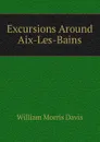 Excursions Around Aix-Les-Bains - William Morris Davis