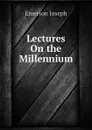 Lectures On the Millennium - Emerson Joseph