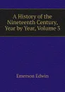 A History of the Nineteenth Century, Year by Year, Volume 3 - Emerson Edwin