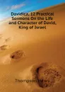 Davidica, 12 Practical Sermons On the Life and Character of David, King of Israel - Thompson Henry