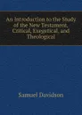 An Introduction to the Study of the New Testament, Critical, Exegetical, and Theological - Samuel Davidson