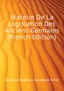 Histoire De La Legislation Des Anciens Germains (French Edition) - Davoud-Oghlou Garabed Artin