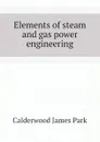 Elements of steam and gas power engineering - Calderwood James Park