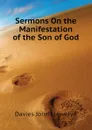 Sermons On the Manifestation of the Son of God - Davies John Llewelyn