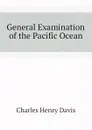 General Examination of the Pacific Ocean - Davis Charles Henry