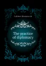 The practice of diplomacy - Callières Monsieur de