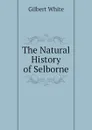 The Natural History of Selborne - Gilbert White