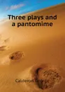 Three plays and a pantomime - Calderon George