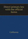 Direct primary law with the official forms - California