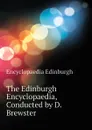 The Edinburgh Encyclopaedia, Conducted by D. Brewster - Encyclopaedia Edinburgh