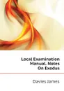 Local Examination Manual. Notes On Exodus - Davies James