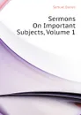 Sermons On Important Subjects, Volume 1 - Samuel Davies