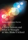 A Little Leaven and What It Wrought at Mrs. Blake.S School - Randolph Anson Davies