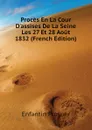 Proces En La Cour D.assises De La Seine Les 27 Et 28 Aout 1832 (French Edition) - Enfantin Prosper