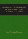 An Abstract Of The Records Of The Manor Court Of Turton, 1737-1850 - Eng Turton Manor