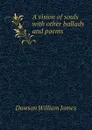 A vision of souls with other ballads and poems - Dawson William James