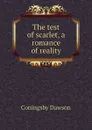 The test of scarlet, a romance of reality - Dawson Coningsby