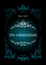 On colonialism - Marx Karl