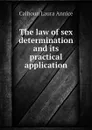 The law of sex determination and its practical application - Calhoun Laura Annice