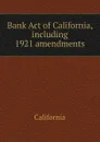 Bank Act of California, including 1921 amendments - California