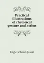 Practical illustrations of rhetorical gesture and action - Engle Johann Jakob