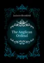 The Anglican Ordinal - Jackson Blomfield