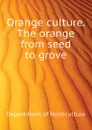 Orange culture. The orange from seed to grove - Department of Horticulture