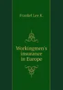 Workingmen.s insurance in Europe - Frankel Lee K.