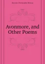 Avonmore, and Other Poems - Dawson Christopher Murray