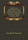 Report of an Exploration in the Yukon District, NWT, and Adjacent Northern Portion of British Columbia, 1887 - George M. Dawson