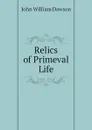 Relics of Primeval Life - John William Dawson