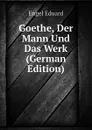 Goethe, Der Mann Und Das Werk (German Edition) - Engel Eduard
