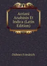 Arriani Anabasis Et Indica (Latin Edition) - Dübner Friedrich