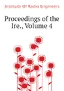 Proceedings of the Ire., Volume 4 - Institute Of Radio Engineers