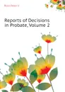 Reports of Decisions in Probate, Volume 2 - Ross Peter V.