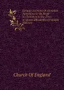 Certain Sermons Or Homilies Appointed to Be Read in Churches in the Time of Queen Elizabeth of Famous Memory - Church Of England