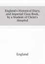 England.s Historical Diary, and Imperial Class Book, by a Student of Christ.s Hospital - England
