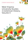 West Virginia University Studies in American History, Volume 4 - Callahan James Morton