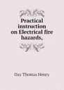 Practical instruction on Electrical fire hazards, - Day Thomas Henry