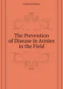 The Prevention of Disease in Armies in the Field - Caldwell Robert