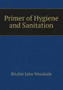 Primer of Hygiene and Sanitation - Ritchie John Woodside