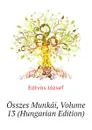 Osszes Munkai, Volume 13 (Hungarian Edition) - Eötvös József