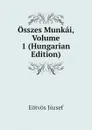 Osszes Munkai, Volume 1 (Hungarian Edition) - Eötvös József
