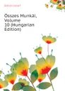 Osszes Munkai, Volume 10 (Hungarian Edition) - Eötvös József