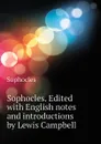 Sophocles. Edited with English notes and introductions by Lewis Campbell - Софокл