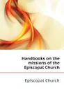 Handbooks on the missions of the Episcopal Church - Episcopal Church
