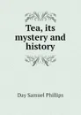 Tea, its mystery and history - Day Samuel Phillips